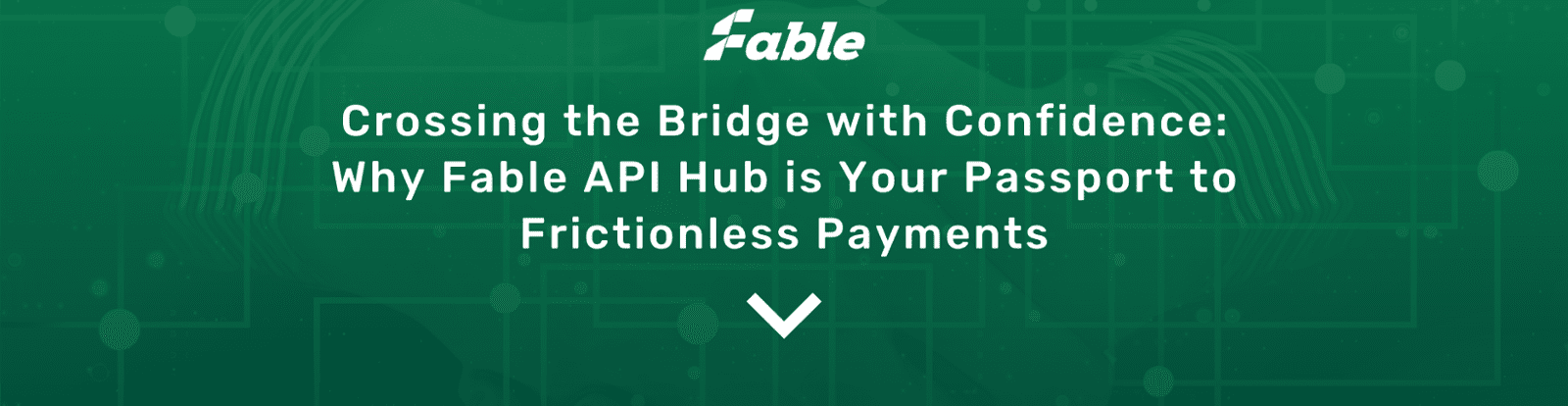 Crossing the Bridge with Confidence: Why Fable API Hub is Your Passport to Frictionless Payments